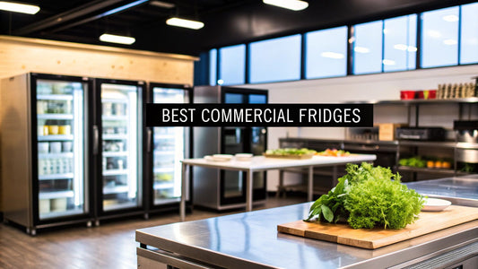 A Practical Guide to the Best Commercial Fridges